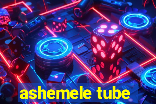 ashemele tube